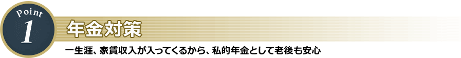 年金対策 一生涯、家賃収入が入ってくるから、私的年金として老後も安心