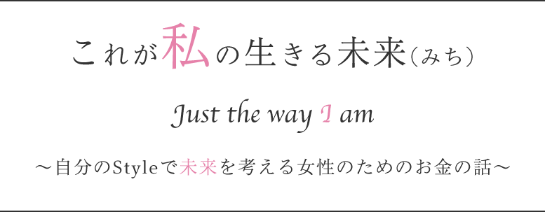 これが私の生きる未来(みち) Just the way I am ～自分のStyleで未来を考える女性のためのお金の話～