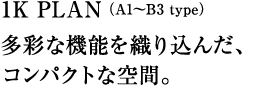 1K PLAN（A1～B3 type）多彩な機能を織り込んだ、コンパクトな空間。