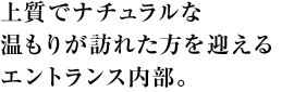 上質でナチュラルな温もりが訪れた方を迎えるエントランス内部。