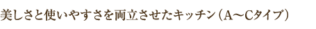 美しさと使いやすさを両立させたキッチン（A〜Cタイプ）