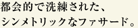 都会的で洗練された、シンメトリックなファサード。